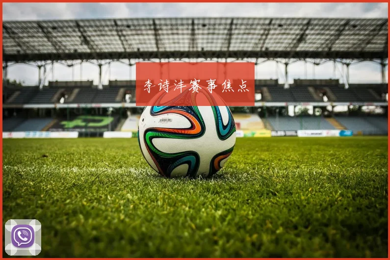 李诗沣赛事焦点