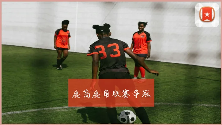 鹿岛鹿角联赛争冠