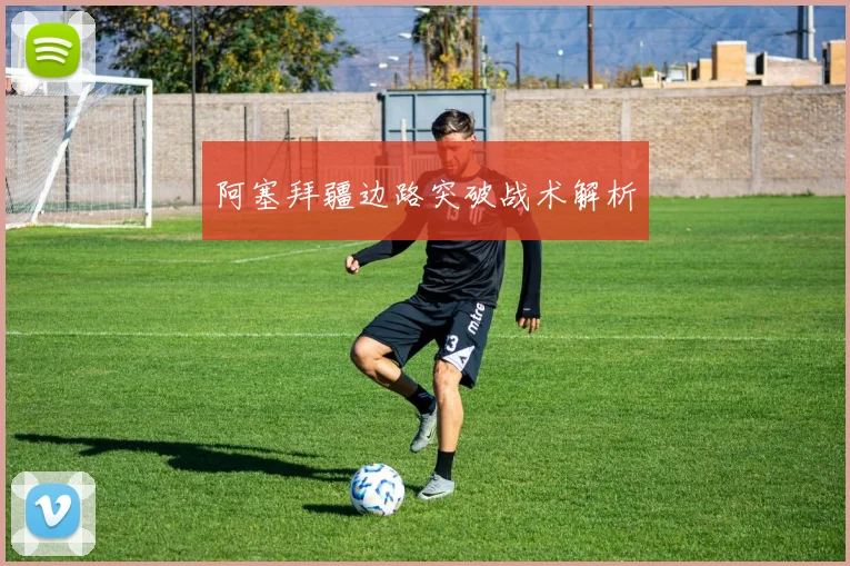 阿塞拜疆边路突破战术解析