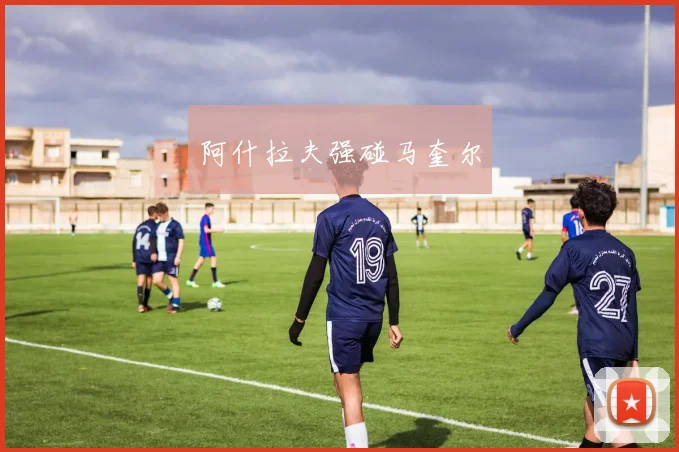 阿什拉夫强碰马奎尔