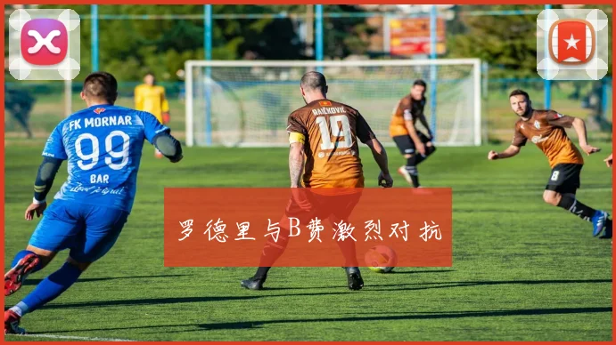 罗德里与B费激烈对抗