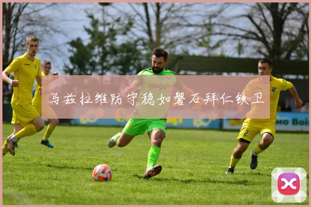 马兹拉维防守稳如磐石拜仁铁卫