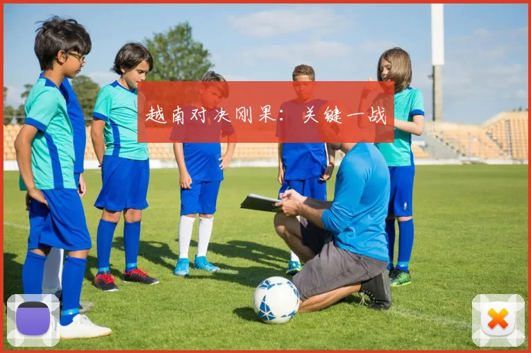 越南对决刚果：关键一战