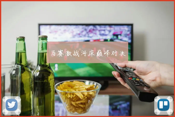 马赛激战河床巅峰对决