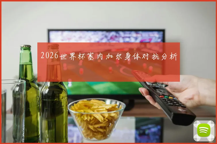 2026世界杯塞内加尔身体对抗分析