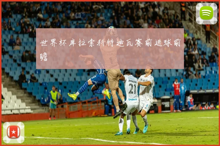 世界杯库拉索科特迪瓦赛前进球前瞻