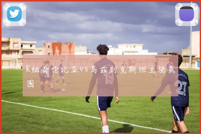 K组哥伦比亚vs乌兹别克斯坦主场氛围