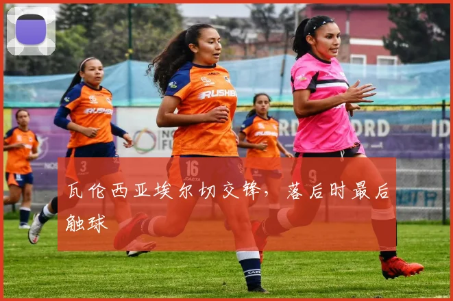 瓦伦西亚埃尔切交锋，落后时最后触球
