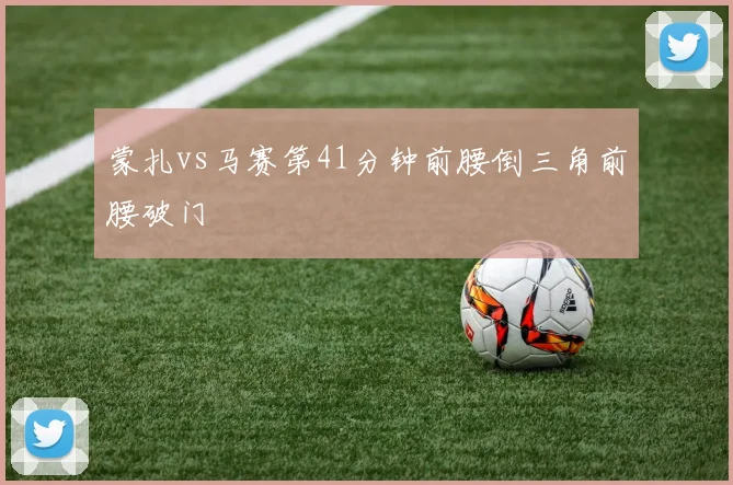 蒙扎vs马赛第41分钟前腰倒三角前腰破门